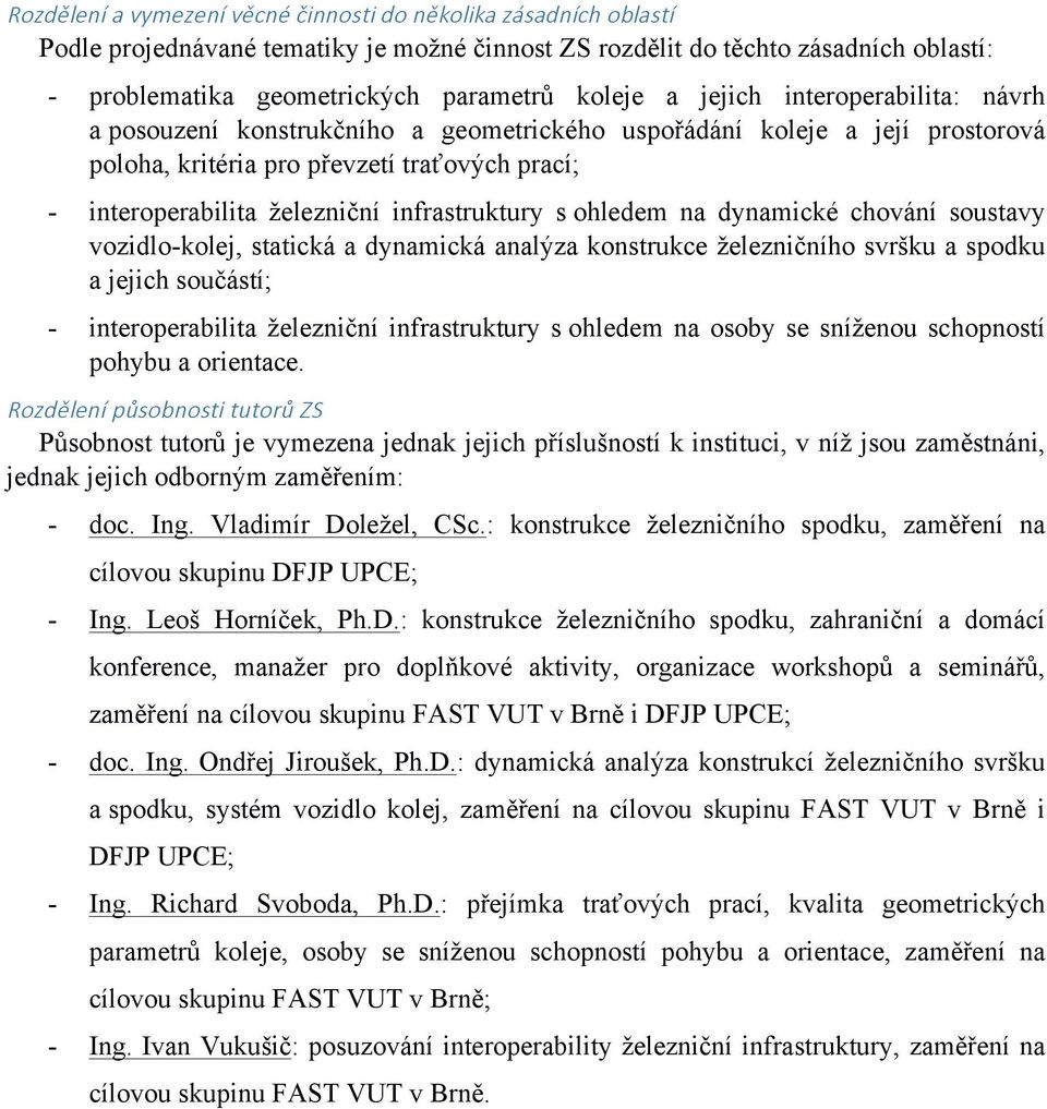 infrastruktury s ohledem na dynamické chování soustavy vozidlo-kolej, statická a dynamická analýza konstrukce železničního svršku a spodku a jejich součástí; - interoperabilita železniční