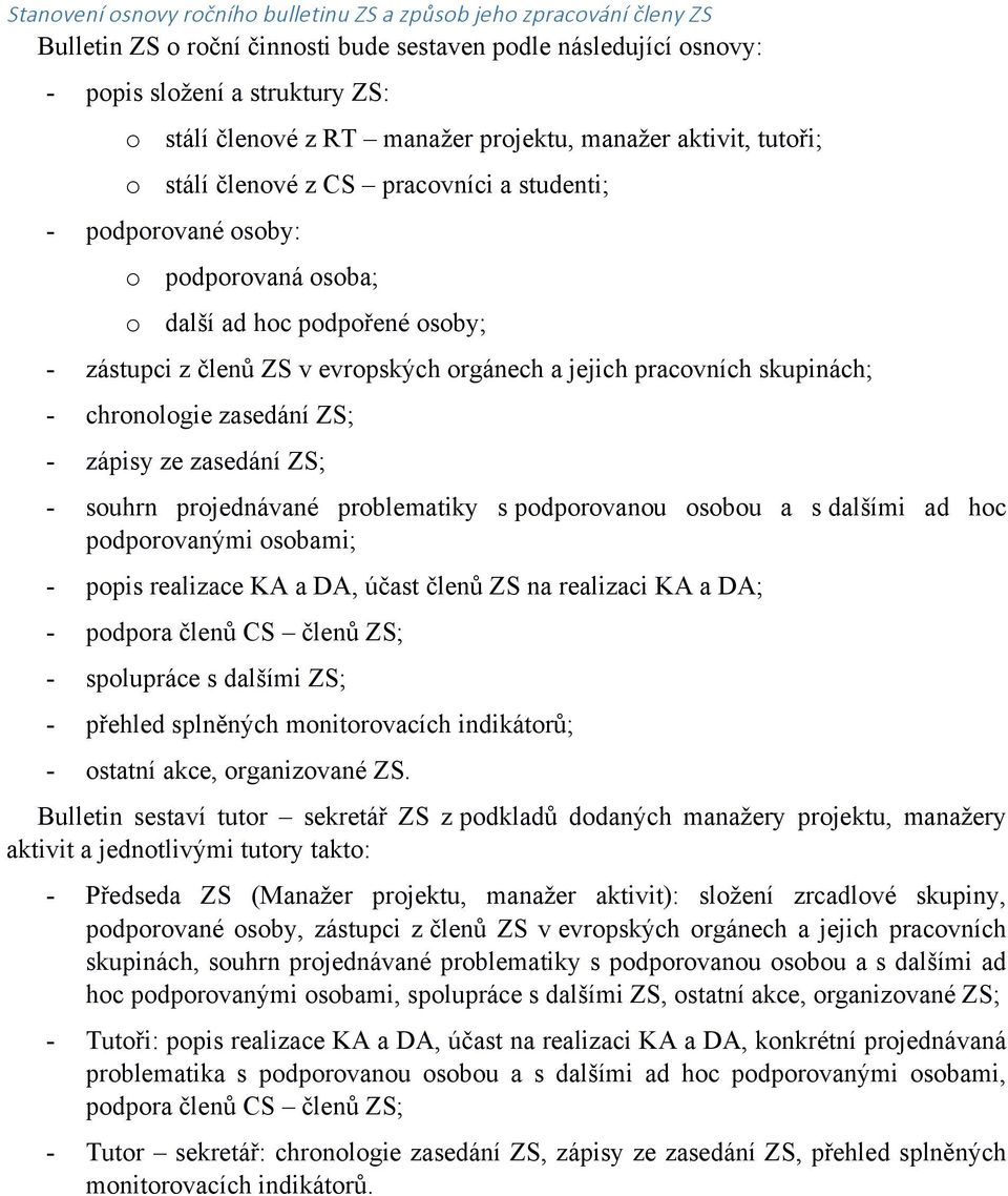 orgánech a jejich pracovních skupinách; - chronologie zasedání ZS; - zápisy ze zasedání ZS; - souhrn projednávané problematiky s podporovanou osobou a s dalšími ad hoc podporovanými osobami; - popis