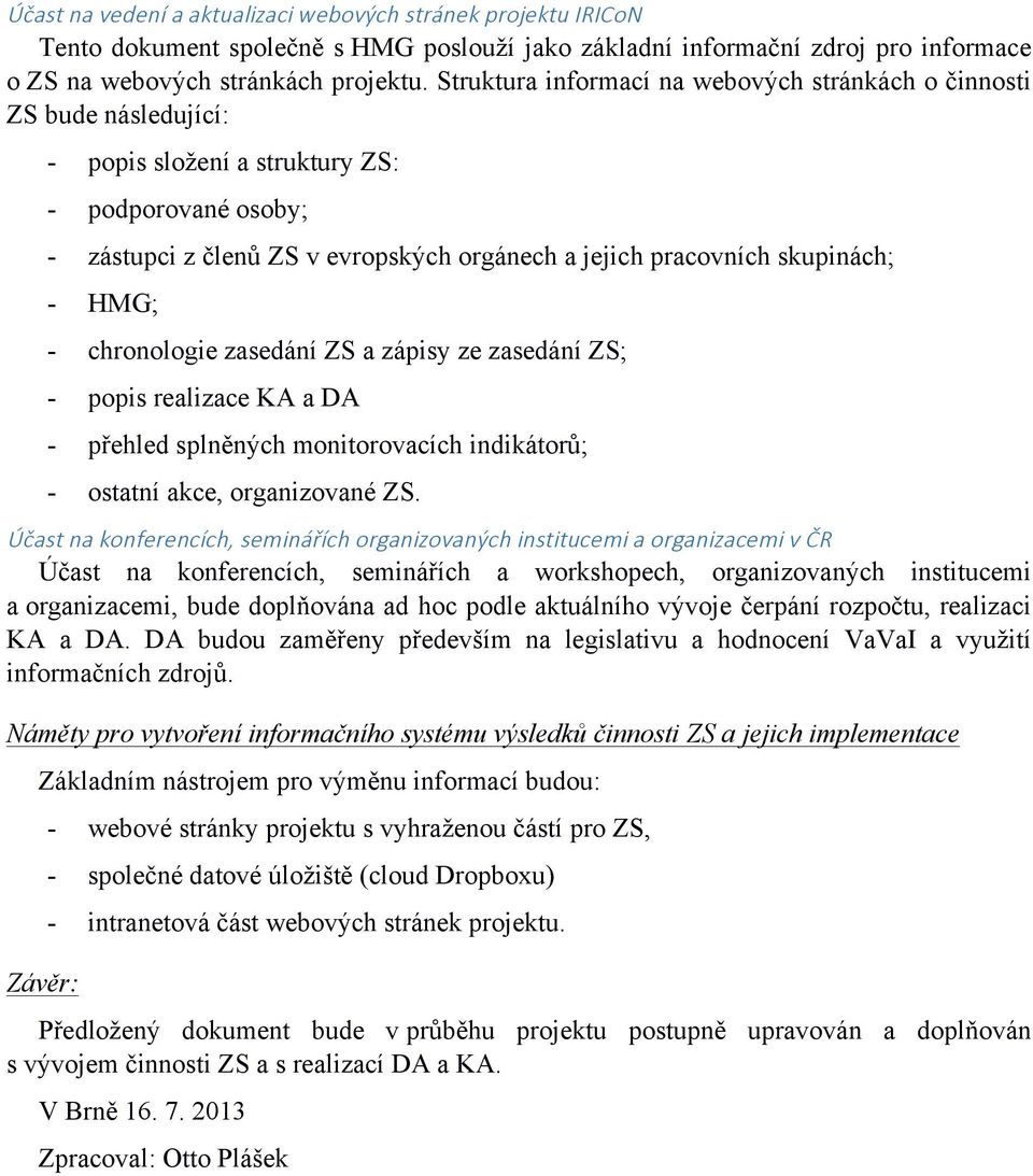 skupinách; - HMG; - chronologie zasedání ZS a zápisy ze zasedání ZS; - popis realizace KA a DA - přehled splněných monitorovacích indikátorů; - ostatní akce, organizované ZS.