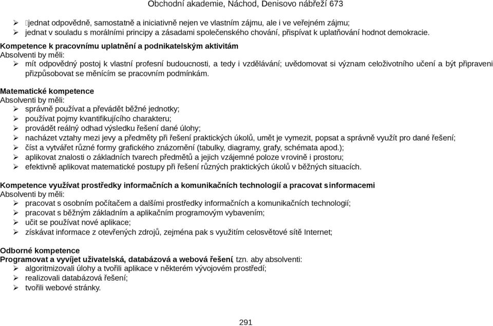 Kompetence k pracovnímu uplatnění a podnikatelským aktivitám mít odpovědný postoj k vlastní profesní budoucnosti, a tedy i vzdělávání; uvědomovat si význam celoživotního učení a být připraveni