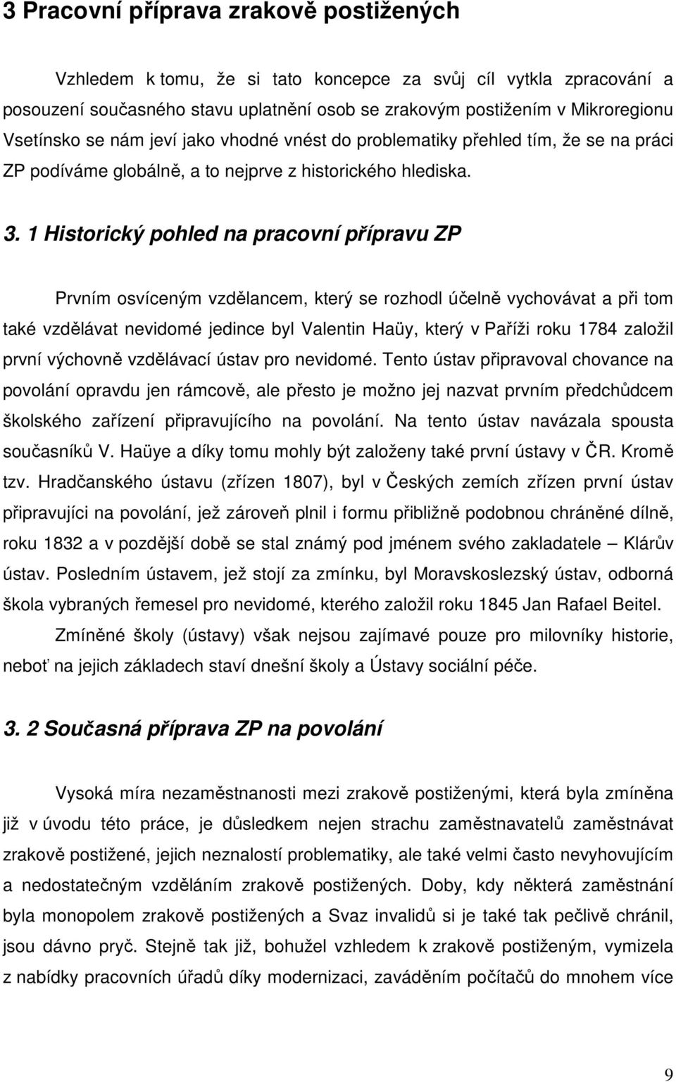 1 Historický pohled na pracovní přípravu ZP Prvním osvíceným vzdělancem, který se rozhodl účelně vychovávat a při tom také vzdělávat nevidomé jedince byl Valentin Haüy, který v Paříži roku 1784
