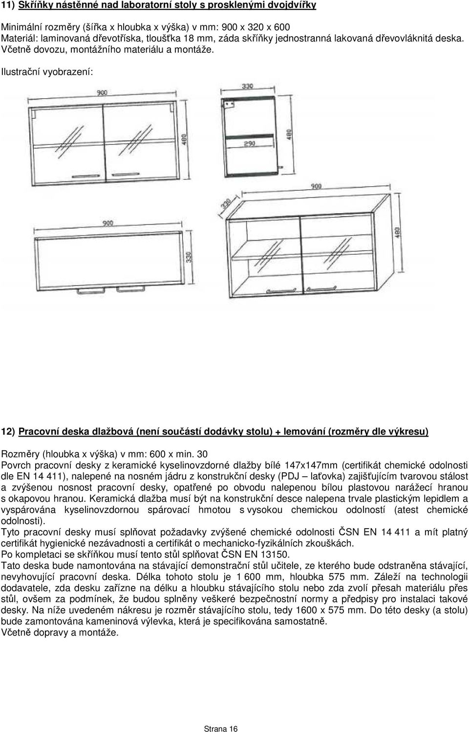 12) Pracovní deska dlažbová (není součástí dodávky stolu) + lemování (rozměry dle výkresu) Rozměry (hloubka x výška) v mm: 600 x min.