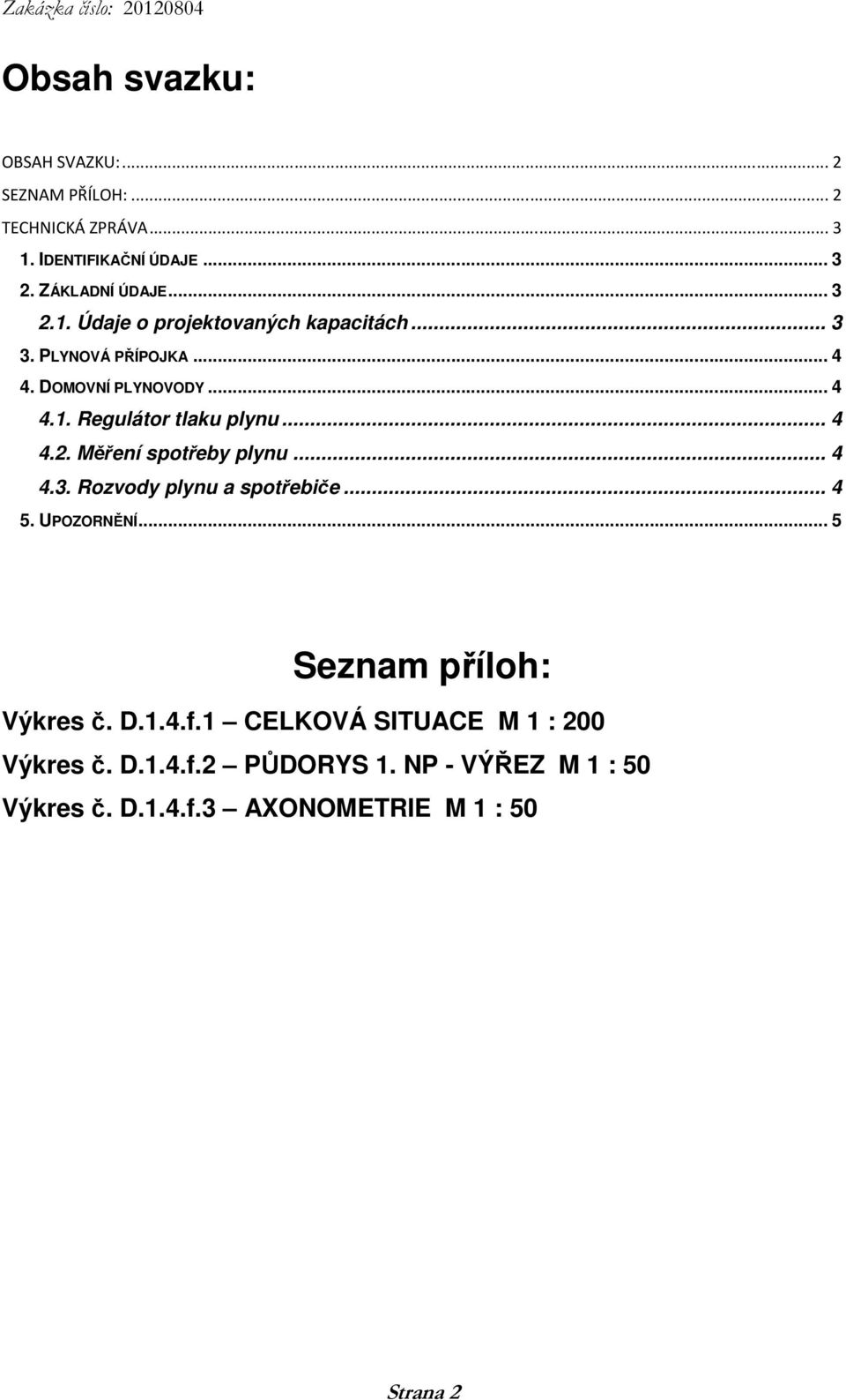 .. 4 5. UPOZORNĚNÍ... 5 Seznam příloh: Výkres č. D.1.4.f.1 CELKOVÁ SITUACE M 1 : 200 Výkres č. D.1.4.f.2 PŮDORYS 1.