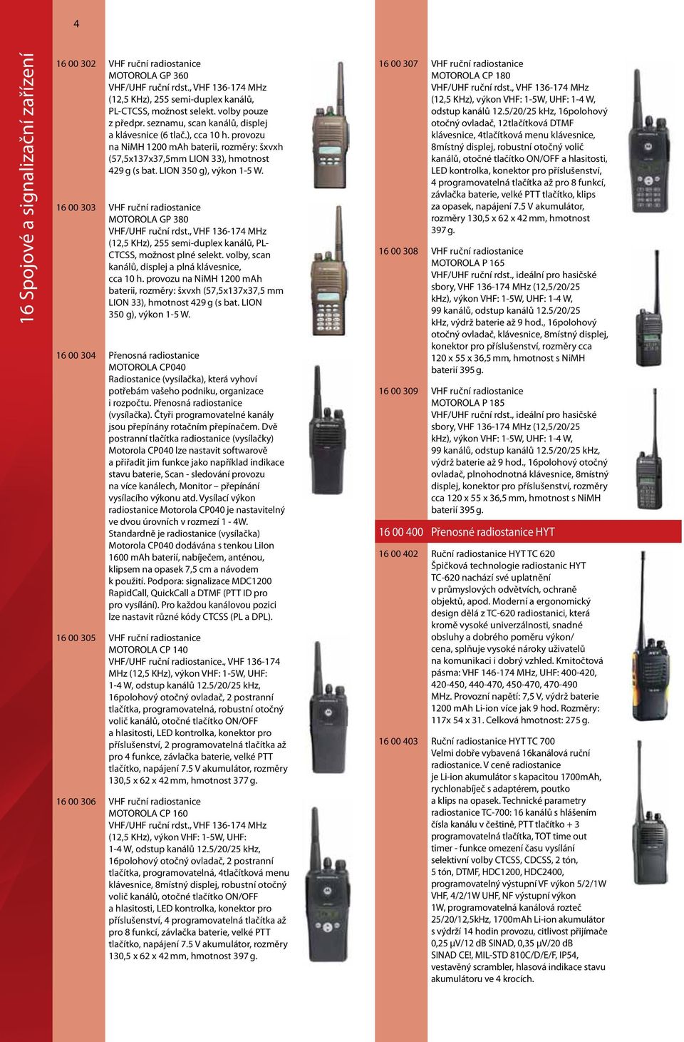 16 00 303 VHF ruční radiostanice MOTOROLA GP 380 VHF/UHF ruční rdst., VHF 136-174 MHz (12,5 KHz), 255 semi-duplex kanálů, PL- CTCSS, možnost plné selekt.