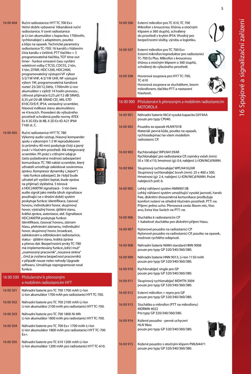 Technické parametry radiostanice TC-700: 16 kanálů s hlášením čísla kanálu v češtině, PTT tlačítko + 3 programovatelná tlačítka, TOT time out timer - funkce omezení času vysílání selektivní volby
