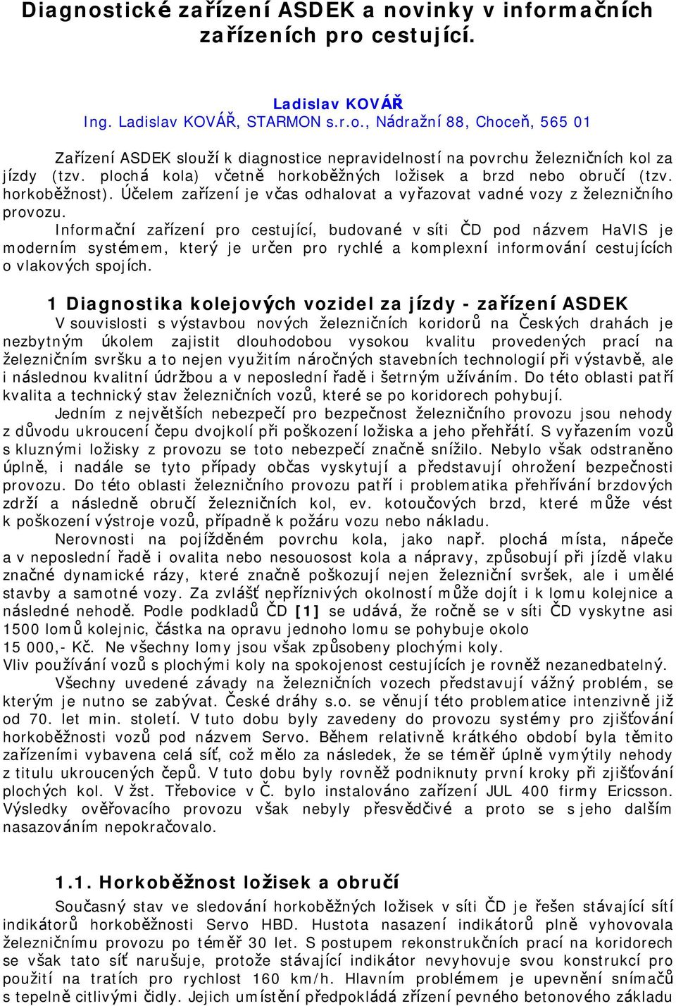 Informační zařízení pro cestující, budované v síti ČD pod názvem HaVIS je moderním systémem, který je určen pro rychlé a komplexní informování cestujících o vlakových spojích.