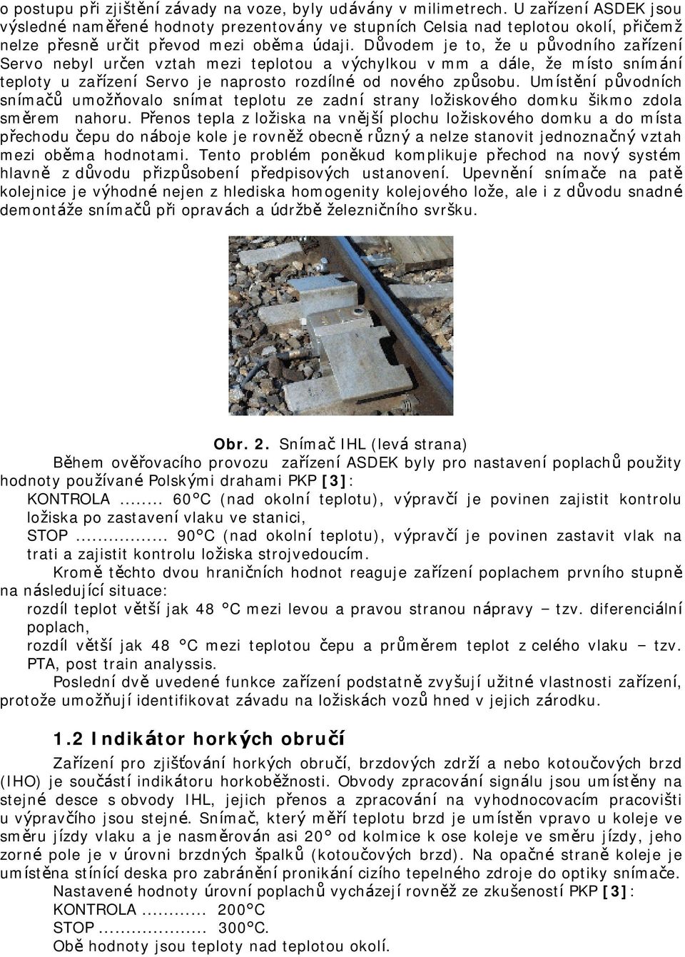 Důvodem je to, že u původního zařízení Servo nebyl určen vztah mezi teplotou a výchylkou v mm a dále, že místo snímání teploty u zařízení Servo je naprosto rozdílné od nového způ sobu.