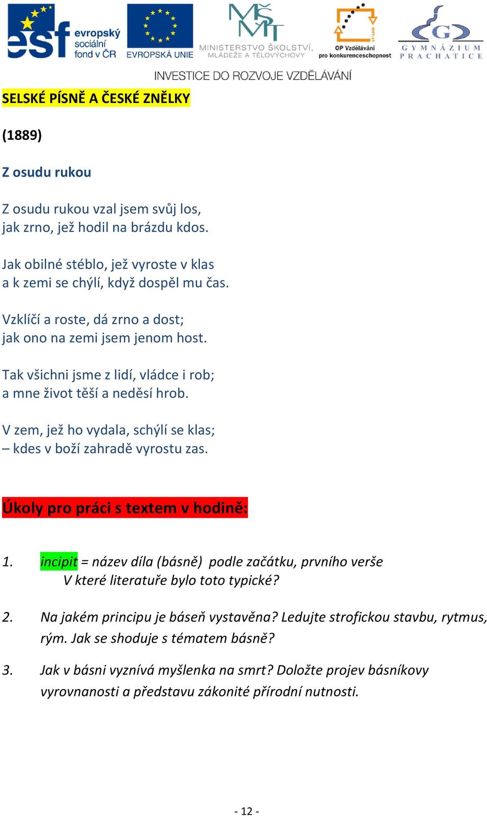 Tak všichni jsme z lidí, vládce i rob; a mne život těší a neděsí hrob. V zem, jež ho vydala, schýlí se klas; kdes v boží zahradě vyrostu zas. Úkoly pro práci s textem v hodině: 1.