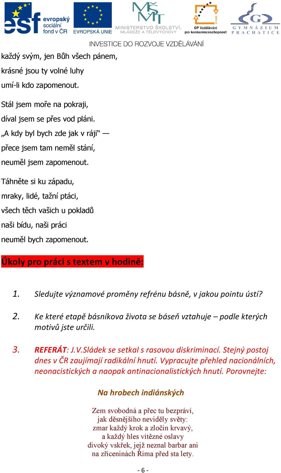 Táhněte si ku západu, mraky, lidé, tažní ptáci, všech těch vašich u pokladů naši bídu, naši práci neuměl bych zapomenout. Úkoly pro práci s textem v hodině: 1.