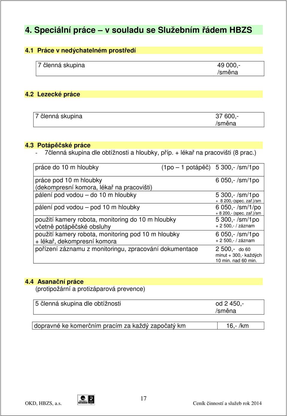 ) práce do 10 m hloubky (1po 1 potápěč) 5 300,- /sm/1po práce pod 10 m hloubky (dekompresní komora, lékař na pracovišti) pálení pod vodou do 10 m hloubky pálení pod vodou pod 10 m hloubky 6 050,-