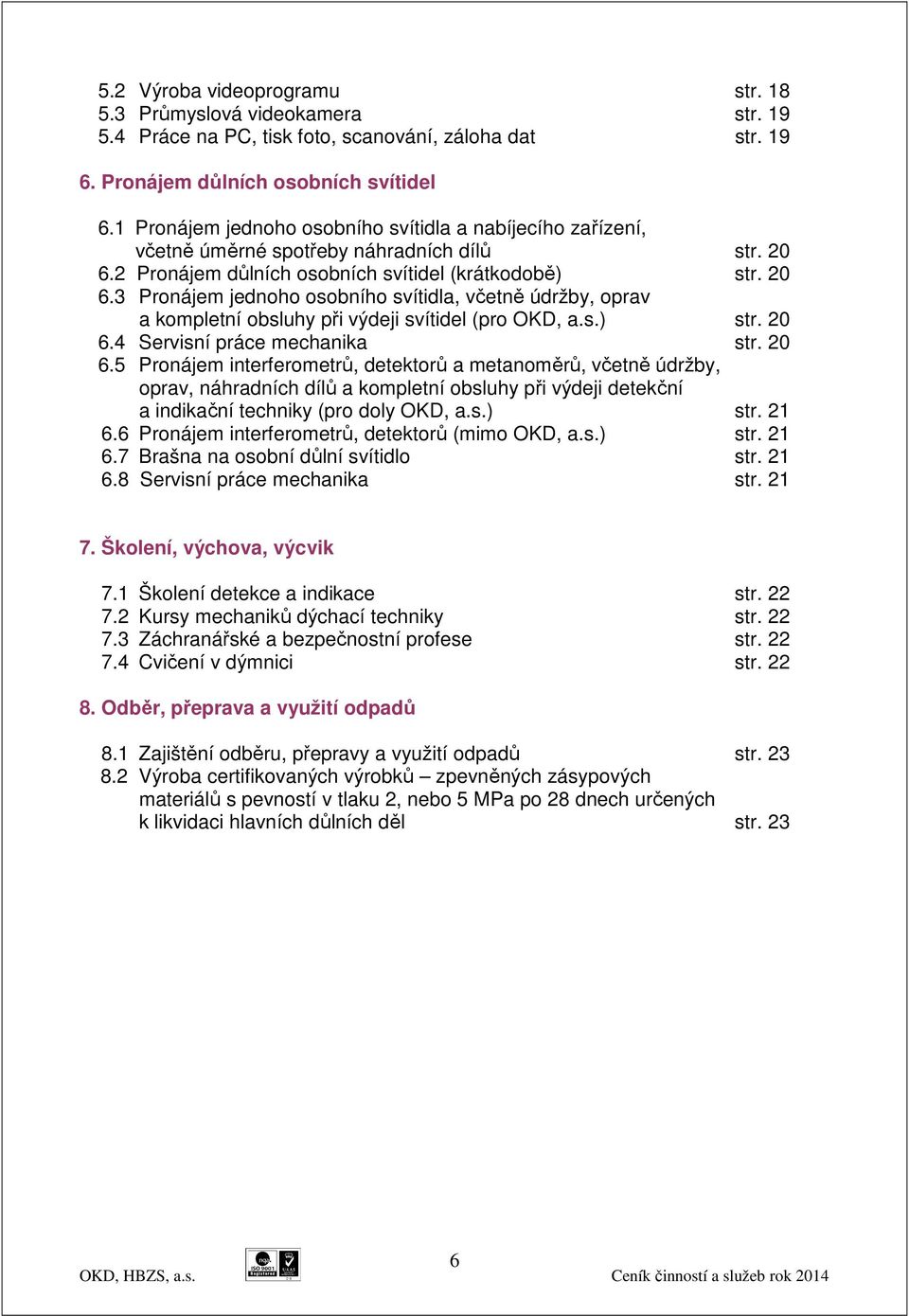 2 Pronájem důlních osobních svítidel (krátkodobě) str. 20 6.3 Pronájem jednoho osobního svítidla, včetně údržby, oprav a kompletní obsluhy při výdeji svítidel (pro OKD, a.s.) str. 20 6.4 Servisní práce mechanika str.