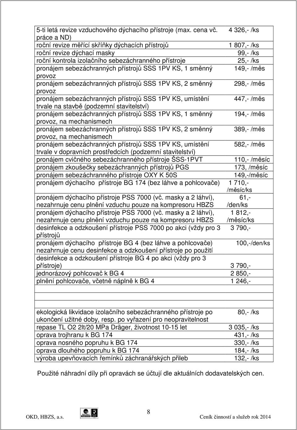 sebezáchranných přístrojů SSS 1PV KS, 1 směnný 149,- /měs provoz pronájem sebezáchranných přístrojů SSS 1PV KS, 2 směnný 298,- /měs provoz pronájem sebezáchranných přístrojů SSS 1PV KS, umístění