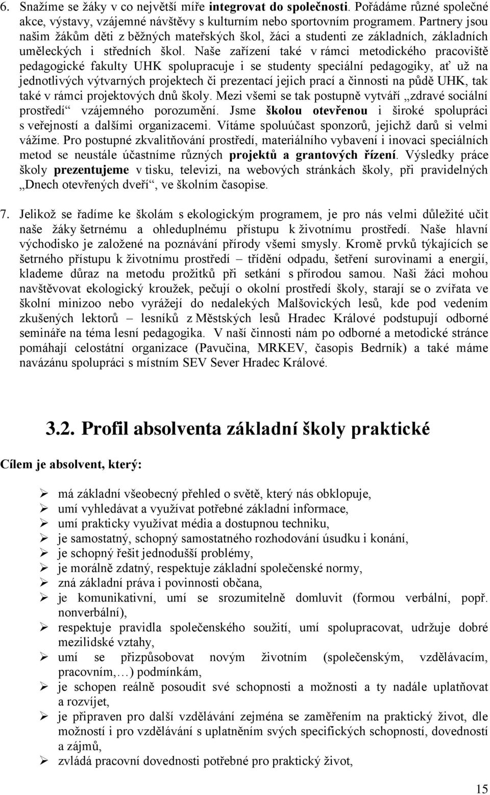 Naše zařízení také v rámci metodického pracoviště pedagogické fakulty UHK spolupracuje i se studenty speciální pedagogiky, ať už na jednotlivých výtvarných projektech či prezentací jejich prací a