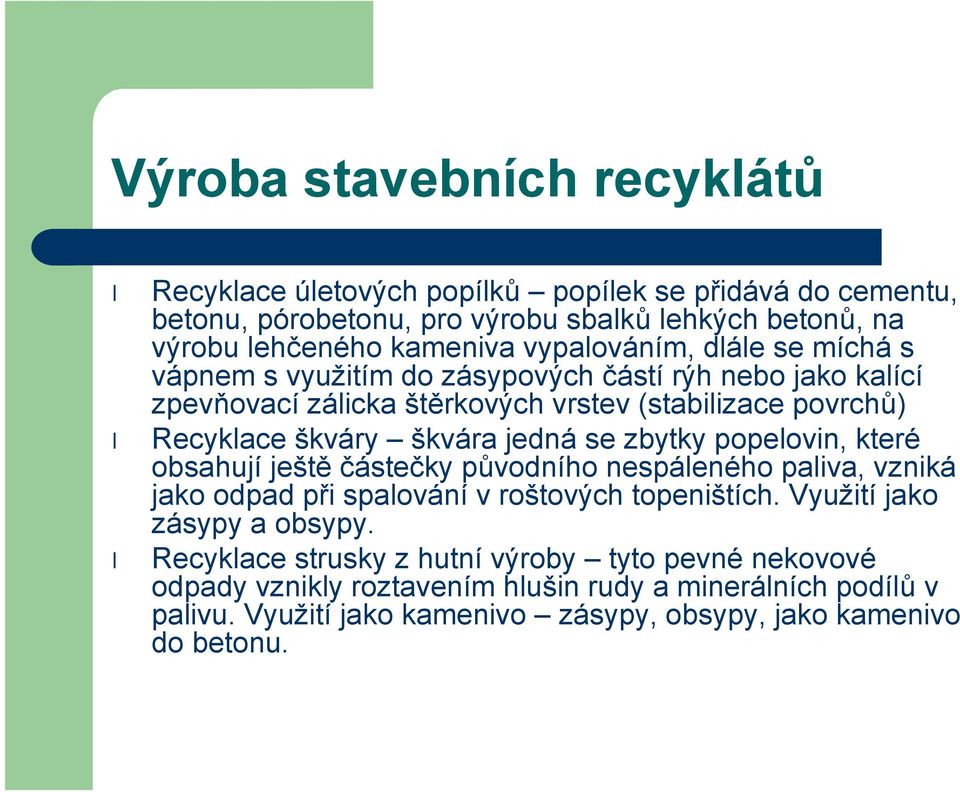 jedná se zbytky popelovin, které obsahují ještě částečky původního nespáleného paliva, vzniká jako odpad při spalování v roštových topeništích. Využití jako zásypy a obsypy.