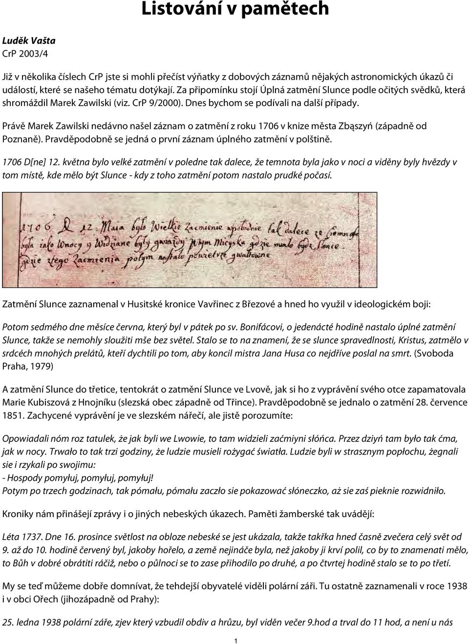 Právě Marek Zawilski nedávno našel záznam o zatmění z roku 1706 v knize města Zbąszyń (západně od Poznaně). Pravděpodobně se jedná o první záznam úplného zatmění v polštině. 1706 D[ne] 12.