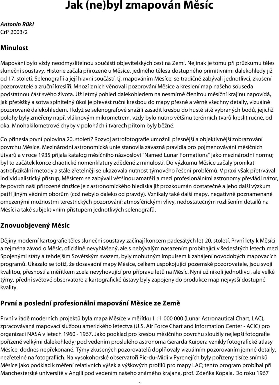 mapováním Měsíce, se tradičně zabývali jednotlivci, zkušení pozorovatelé a zruční kreslíři. Mnozí z nich věnovali pozorování Měsíce a kreslení map našeho souseda podstatnou část svého života.