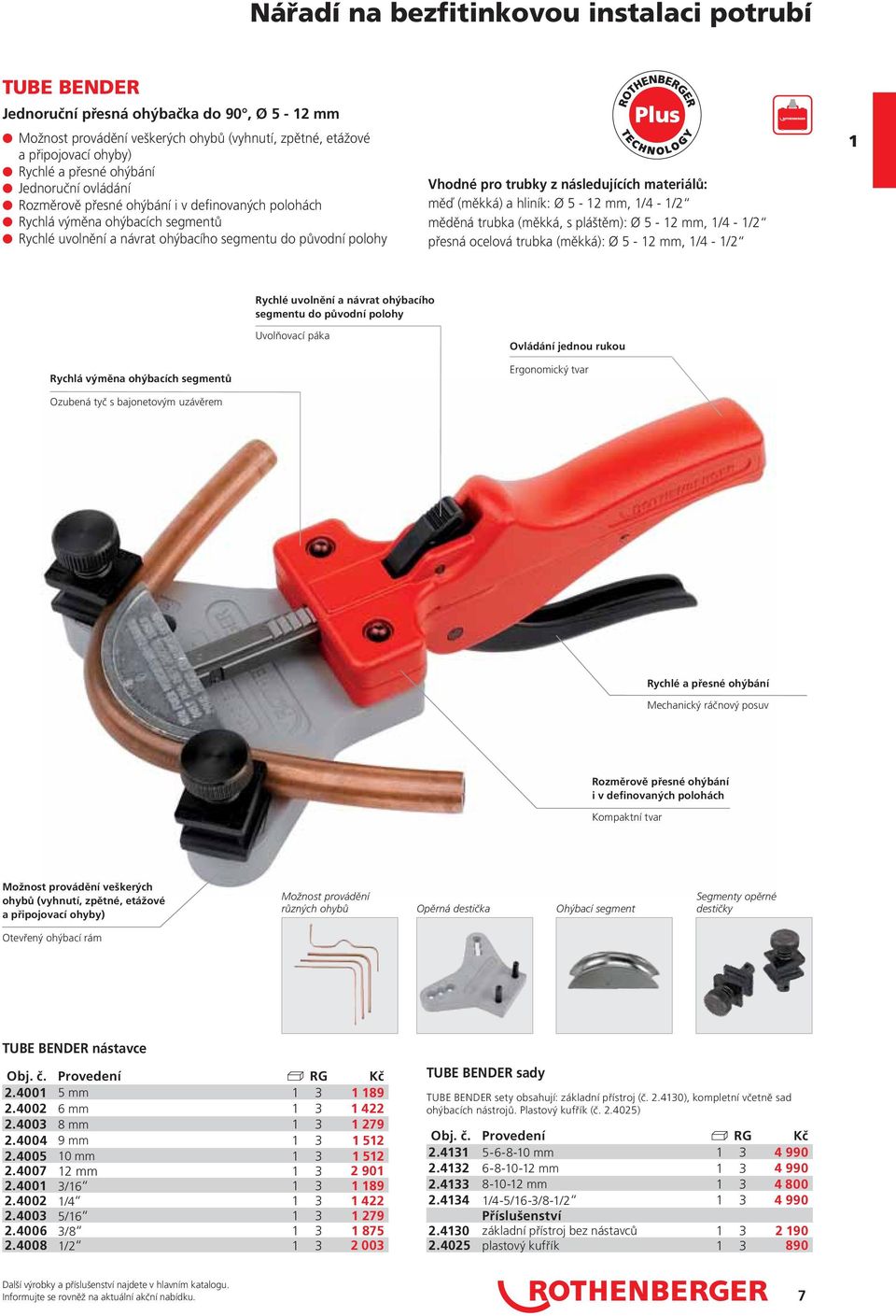 následujících materiálů: měď (měkká) a hliník: Ø 5-12 mm, 1/4-1/2 měděná trubka (měkká, s pláštěm): Ø 5-12 mm, 1/4-1/2 přesná ocelová trubka (měkká): Ø 5-12 mm, 1/4-1/2 1 Rychlé uvolnění a návrat