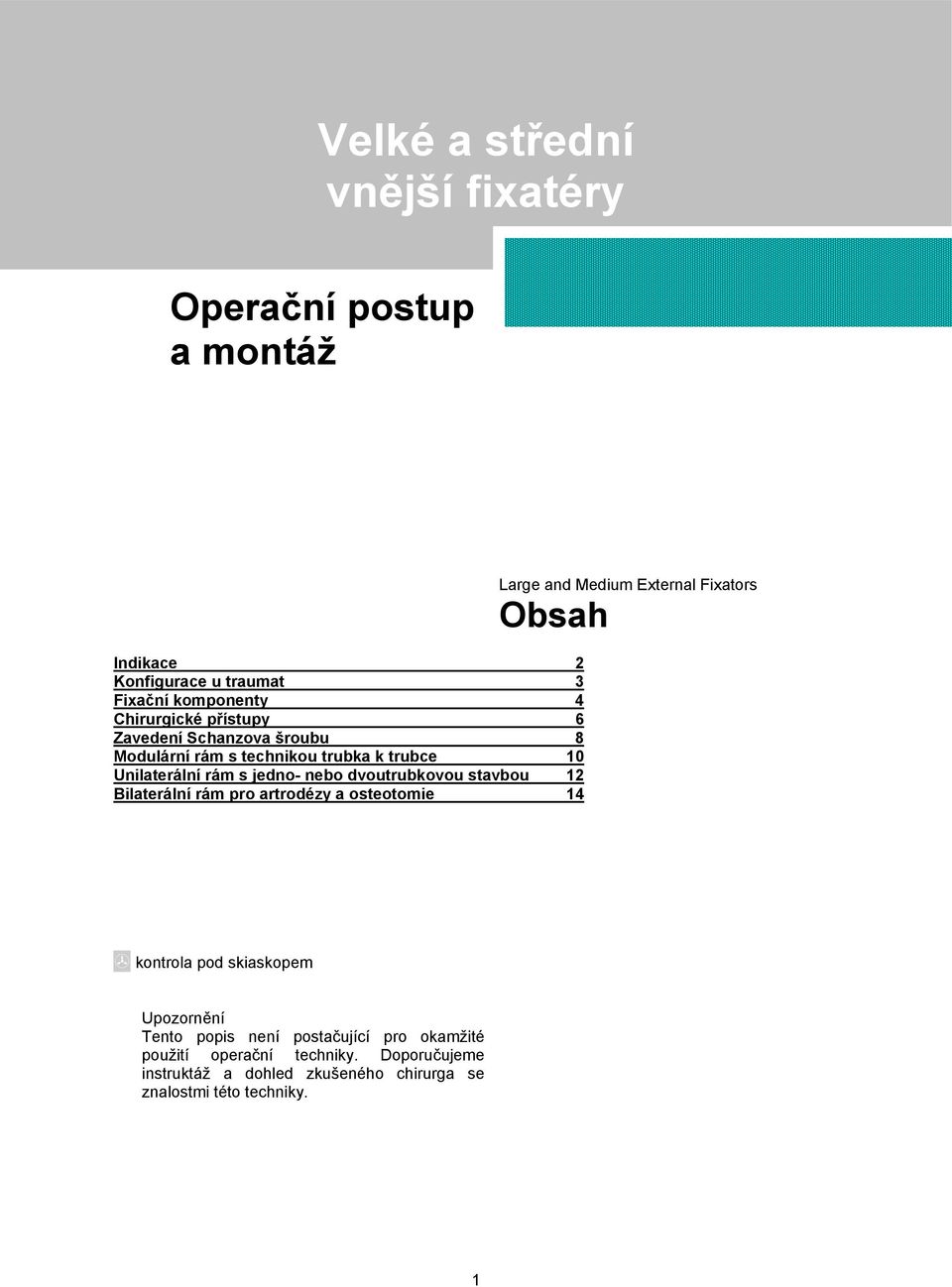 Bilaterální rám pro artrodézy a osteotomie 14 Large and Medium External Fixators Obsah kontrola pod skiaskopem Upozornění Tento popis