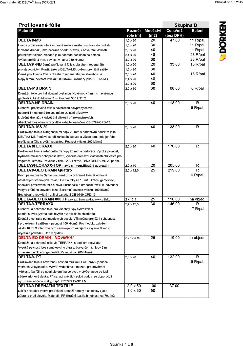 2,4 x 20 48 28 R/pal Výška profilů: 8 mm, pevnost v tlaku: 250 kn/m2 3,0 x 20 60 28 R/pal DELTA -NB černá profilovaná fólie s obsahem regenerátů 1,0 x 20 20 33.00 15 R/pal pro stavebnictví.