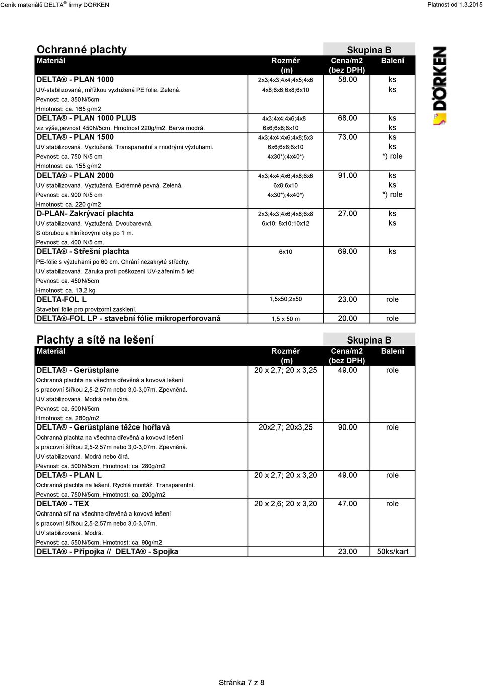 00 ks UV stabilizovaná. Vyztužená. Transparentní s modrými výztuhami. 6x6;6x8;6x10 ks Pevnost: ca. 750 N/5 cm 4x30*);4x40*) *) role Hmotnost: ca. 155 g/m2 DELTA - PLAN 2000 4x3;4x4;4x6;4x8;6x6 91.