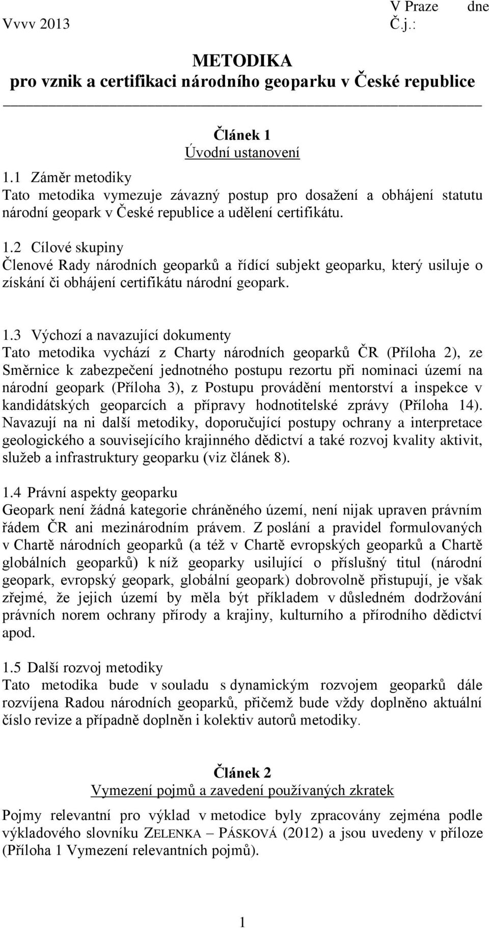 2 Cílové skupiny Členové Rady národních geoparků a řídící subjekt geoparku, který usiluje o získání či obhájení certifikátu národní geopark. 1.