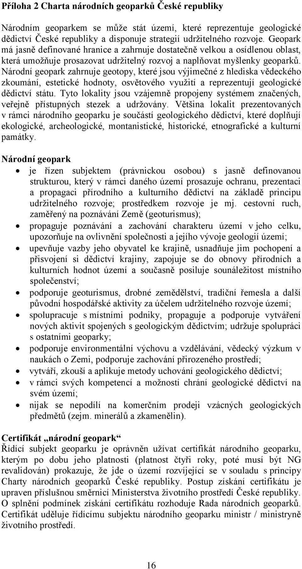 Národní geopark zahrnuje geotopy, které jsou výjimečné z hlediska vědeckého zkoumání, estetické hodnoty, osvětového využití a reprezentují geologické dědictví státu.