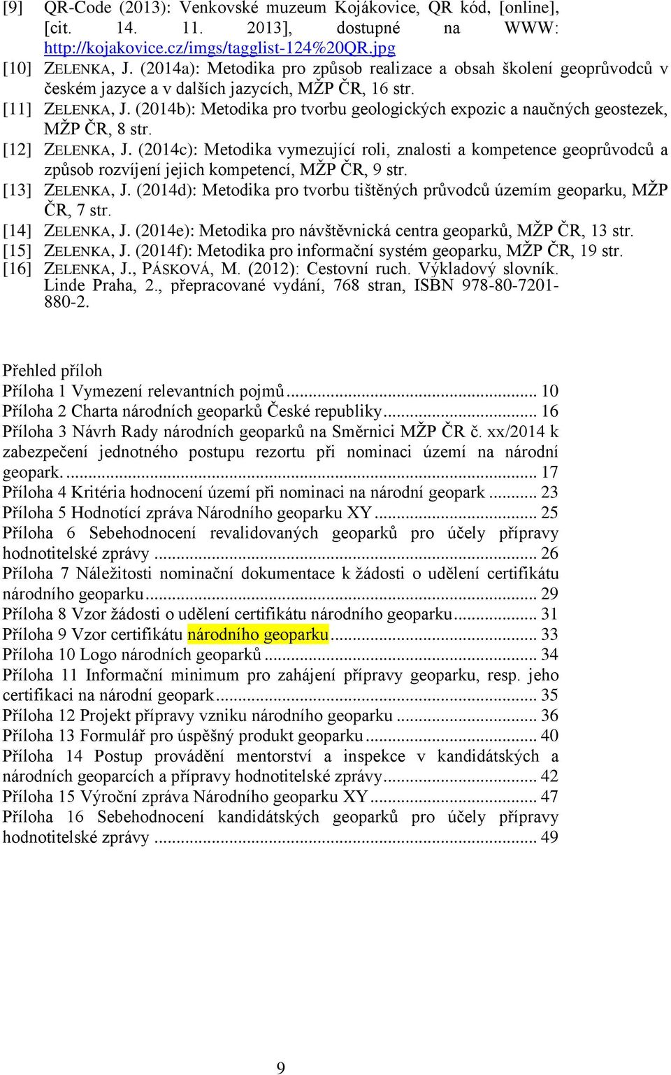 (2014b): Metodika pro tvorbu geologických expozic a naučných geostezek, MŽP ČR, 8 str. [12] ZELENKA, J.