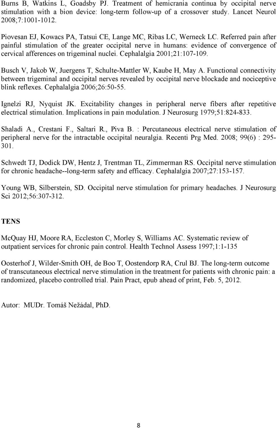 Referred pain after painful stimulation of the greater occipital nerve in humans: evidence of convergence of cervical afferences on trigeminal nuclei. Cephalalgia 2001;21:107-109.