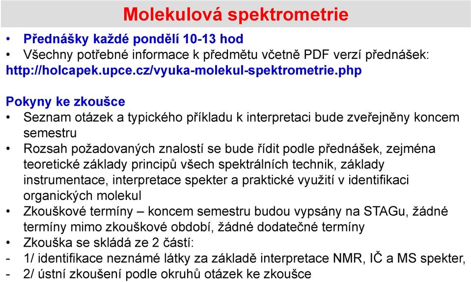 principů všech spektrálních technik, základy instrumentace, interpretace spekter a praktické využití v identifikaci organických molekul Zkouškové termíny koncem semestru budou vypsány na STAGu,