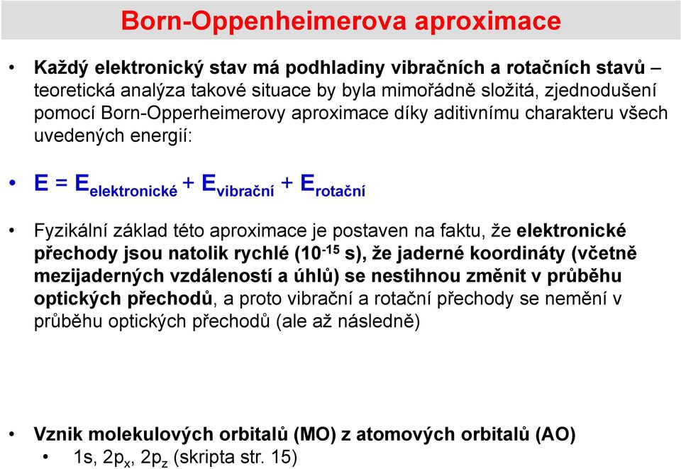 faktu, že elektronické přechody jsou natolik rychlé (10-15 s), že jaderné koordináty (včetně mezijaderných vzdáleností a úhlů) se nestihnou změnit v průběhu optických přechodů, a
