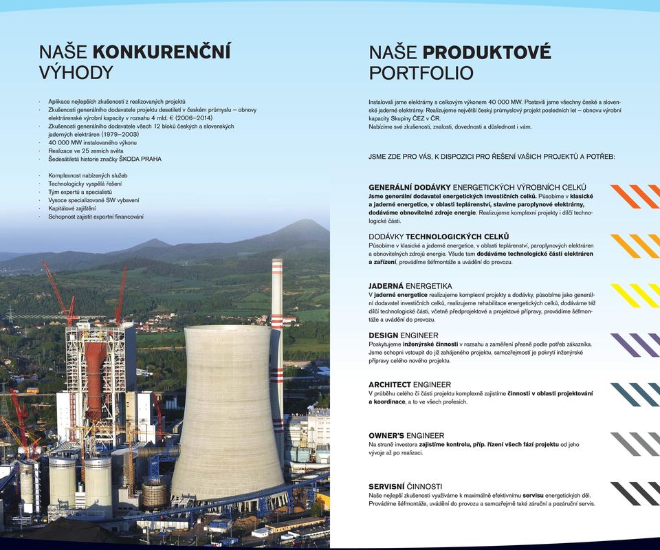 (2006 2014) Zkušenosti generálního dodavatele všech 12 bloků českých a slovenských jaderných elektráren (1979 2003) 40 000 MW instalovaného výkonu Realizace ve 25 zemích světa Šedesátiletá historie