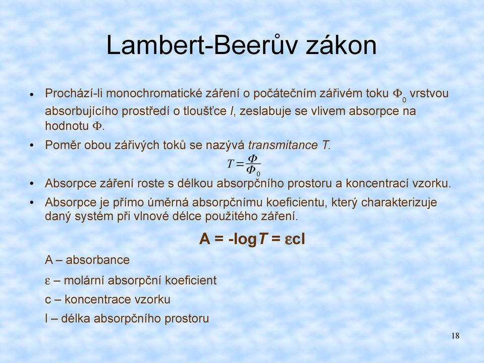 T = Φ Φ 0 Absorpce záření roste s délkou absorpčního prostoru a koncentrací vzorku.