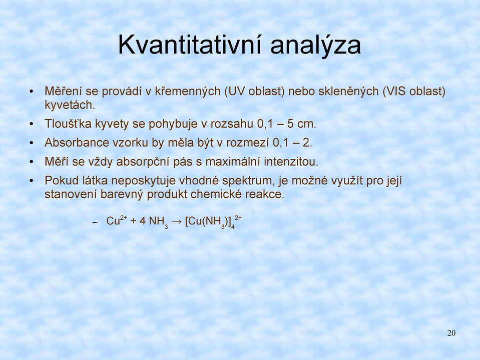 Absorbance vzorku by měla být v rozmezí 0,1 2. Měří se vždy absorpční pás s maximální intenzitou.