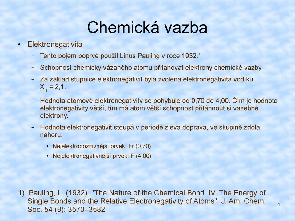 Čím je hodnota elektronegativity větší, tím má atom větší schopnost přitáhnout si vazebné elektrony. Hodnota elektronegativit stoupá v periodě zleva doprava, ve skupině zdola nahoru.