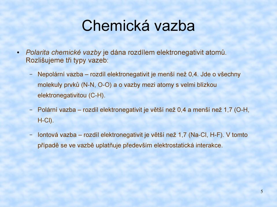 Jde o všechny molekuly prvků (N-N, O-O) a o vazby mezi atomy s velmi blízkou elektronegativitou (C-H).