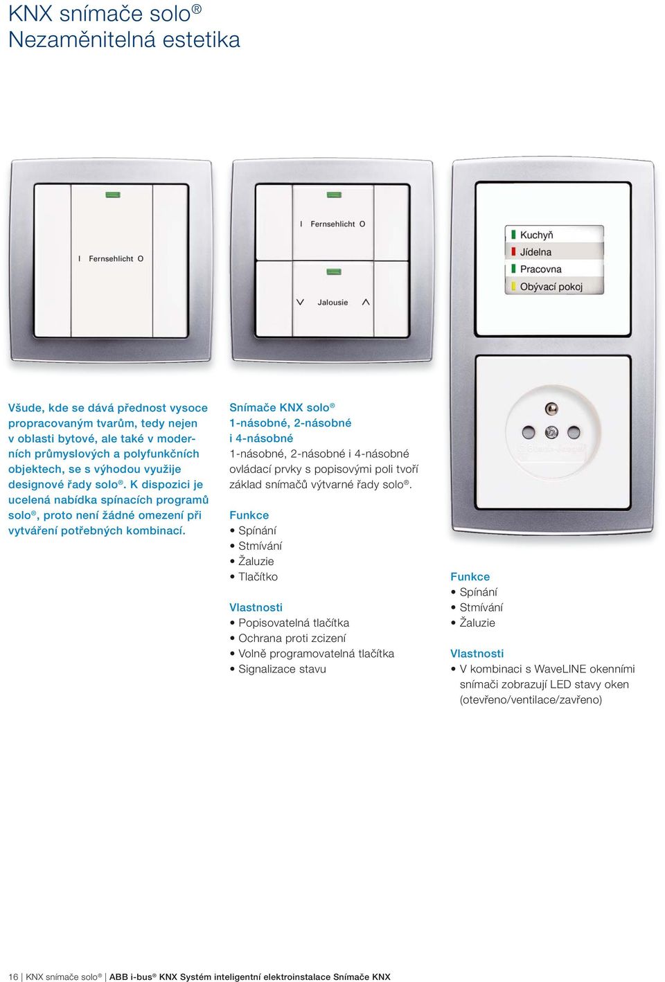 Snímače KNX solo 1-násobné, 2-násobné i 4-násobné 1-násobné, 2-násobné i 4-násobné ovládací prvky s popisovými poli tvoří základ snímačů výtvarné řady solo.