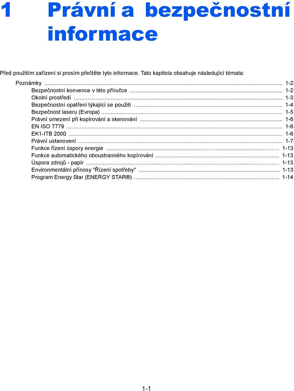 .. 1-5 Právní omezení při kopírování a skenování... 1-6 EN ISO 7779... 1-6 EK1-ITB 2000... 1-6 Právní ustanovení... 1-7 Funkce řízení úspory energie.