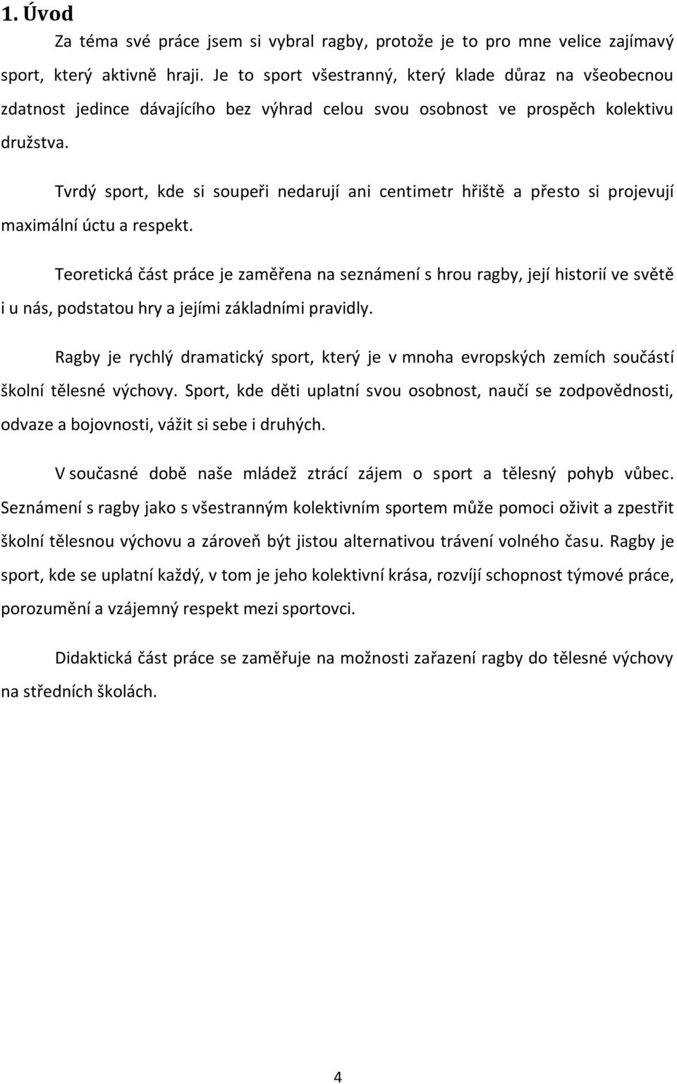 Tvrdý sport, kde si soupeři nedarují ani centimetr hřiště a přesto si projevují maximální úctu a respekt.