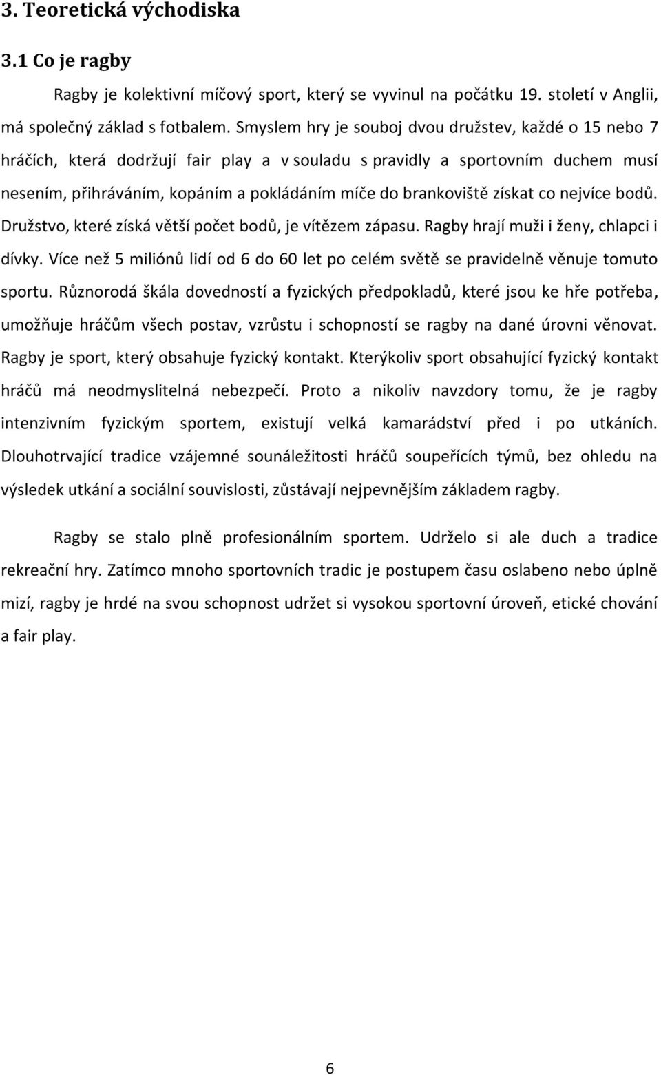 získat co nejvíce bodů. Družstvo, které získá větší počet bodů, je vítězem zápasu. Ragby hrají muži i ženy, chlapci i dívky.