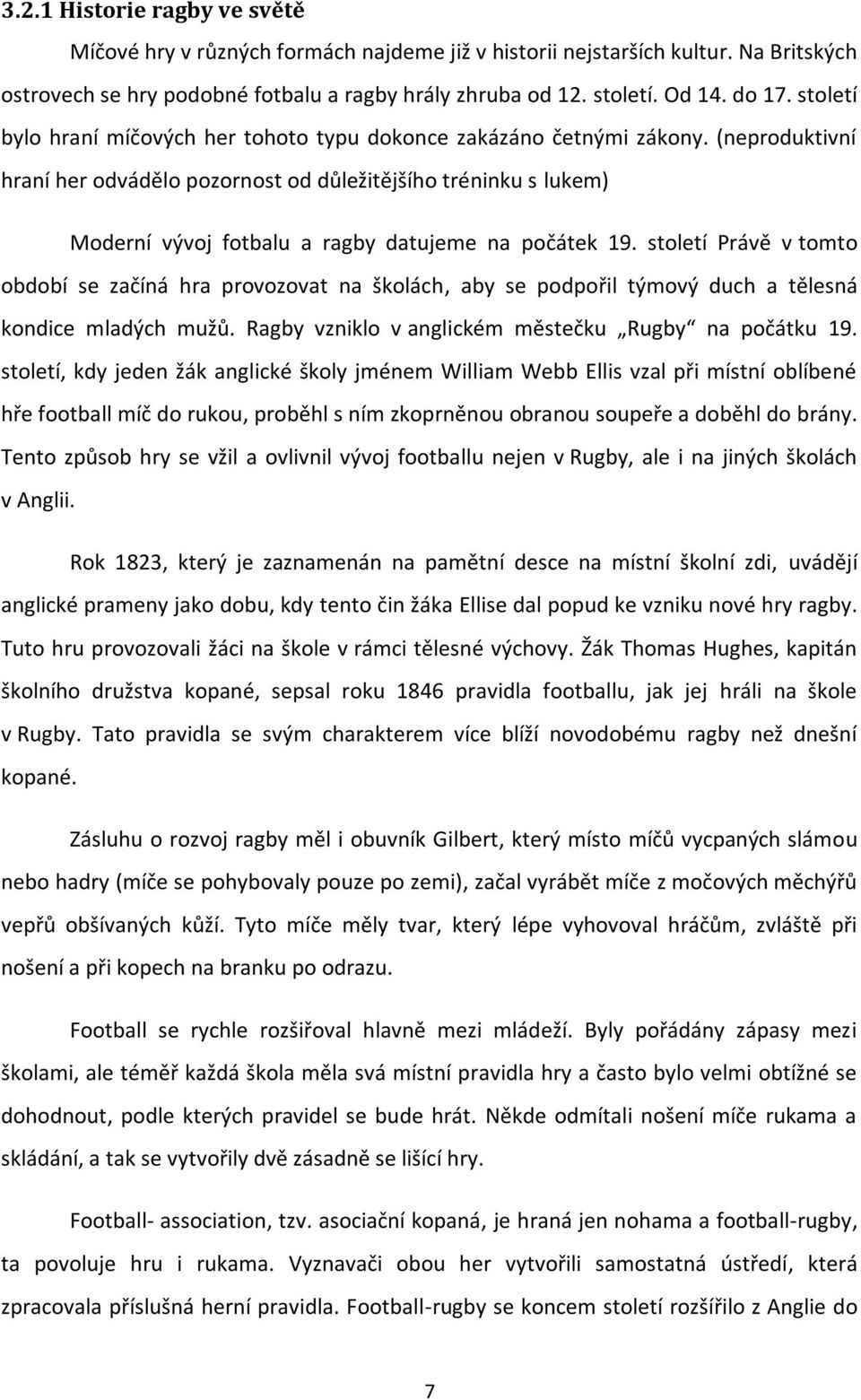 (neproduktivní hraní her odvádělo pozornost od důležitějšího tréninku s lukem) Moderní vývoj fotbalu a ragby datujeme na počátek 19.