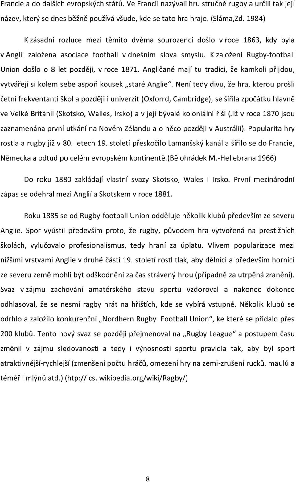 K založení Rugby-football Union došlo o 8 let později, v roce 1871. Angličané mají tu tradici, že kamkoli přijdou, vytvářejí si kolem sebe aspoň kousek staré Anglie.