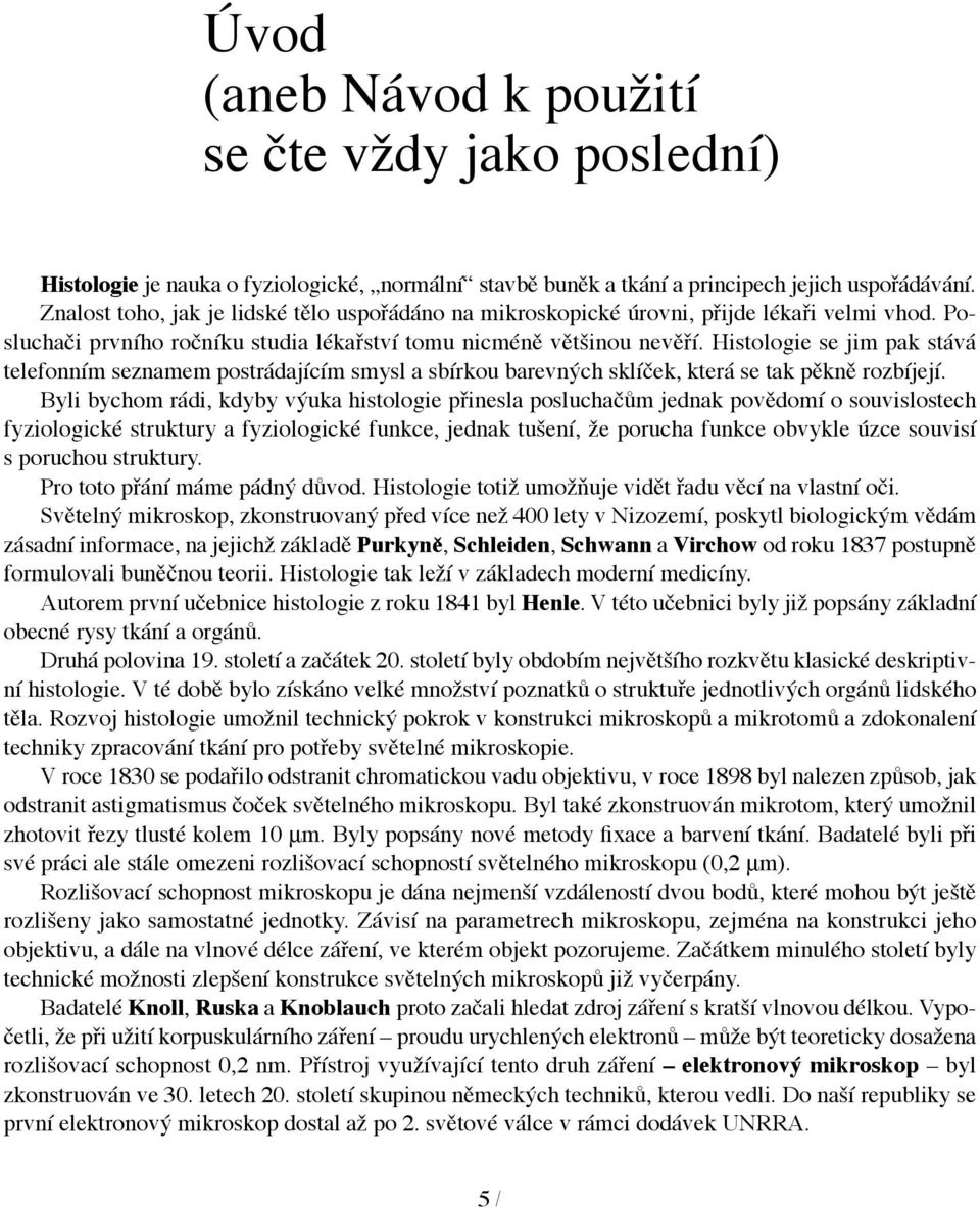 Histologie se jim pak stává telefonním seznamem postrádajícím smysl a sbírkou barevných sklíček, která se tak pěkně rozbíjejí.