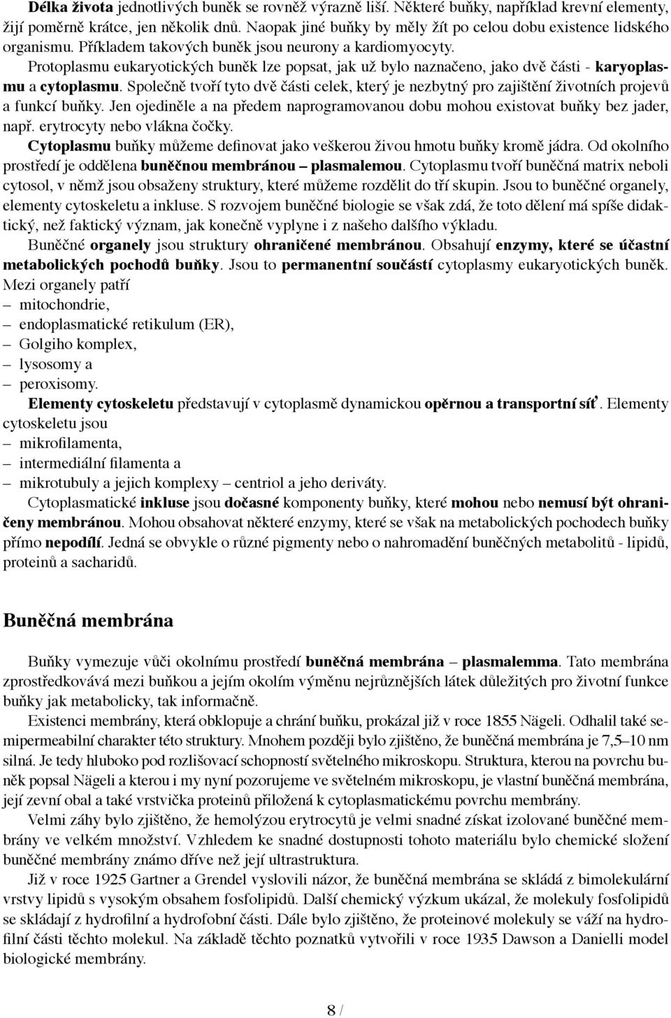 Protoplasmu eukaryotických buněk lze popsat, jak už bylo naznačeno, jako dvě části karyoplasmu a cytoplasmu.