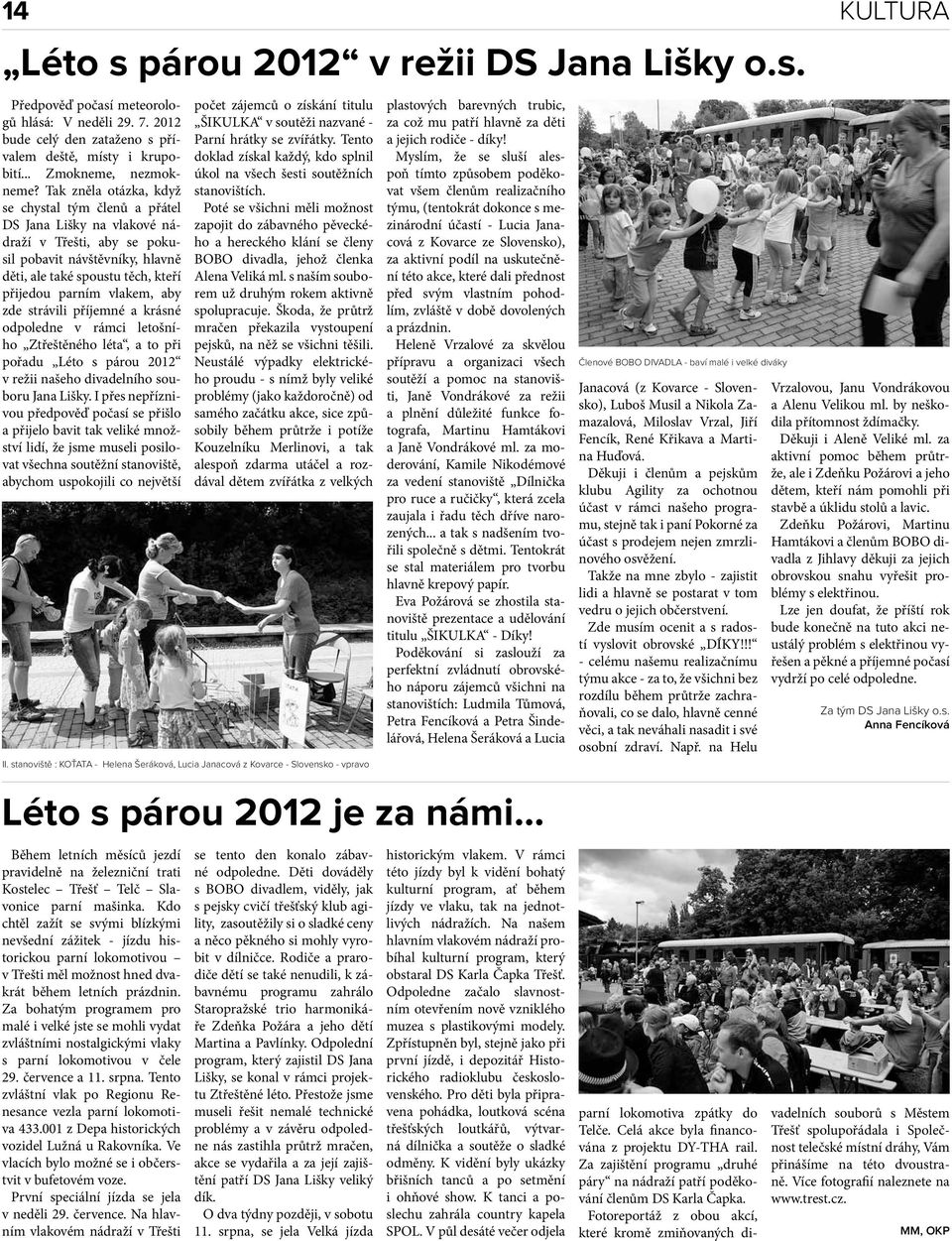 aby zde strávili příjemné a krásné odpoledne v rámci letošního Ztřeštěného léta, a to při pořadu Léto s párou 2012 v režii našeho divadelního souboru Jana Lišky.