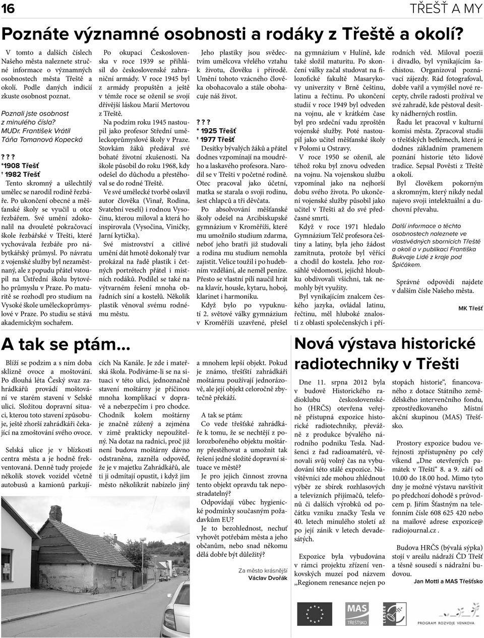 ?? *1908 Třešť 1982 Třešť Tento skromný a ušlechtilý umělec se narodil rodině řezbáře. Po ukončení obecné a měšťanské školy se vyučil u otce řezbářem.