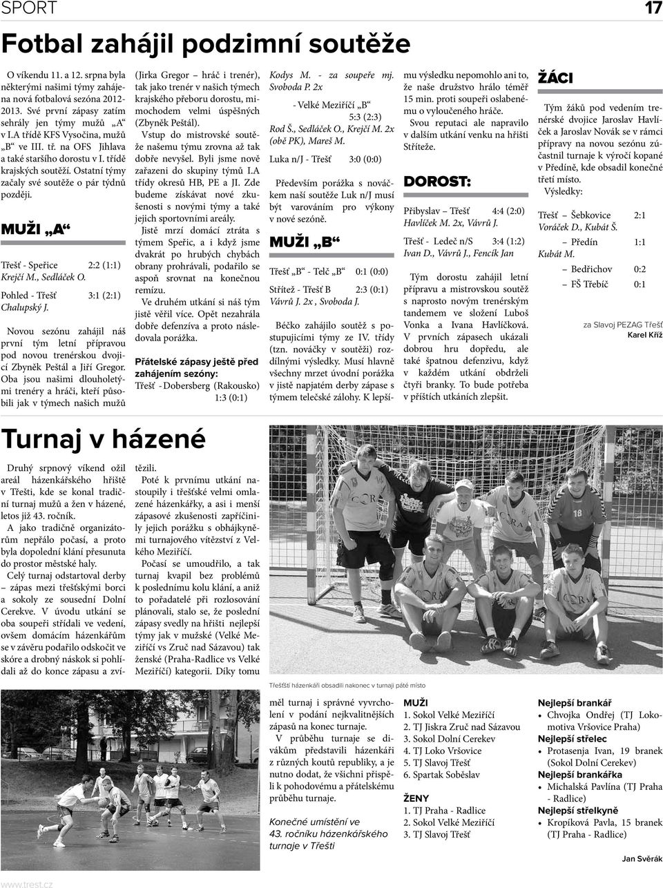 MUŽI A Třešť - Speřice 2:2 (1:1) Krejčí M., Sedláček O. Pohled - Třešť 3:1 (2:1) Chalupský J.