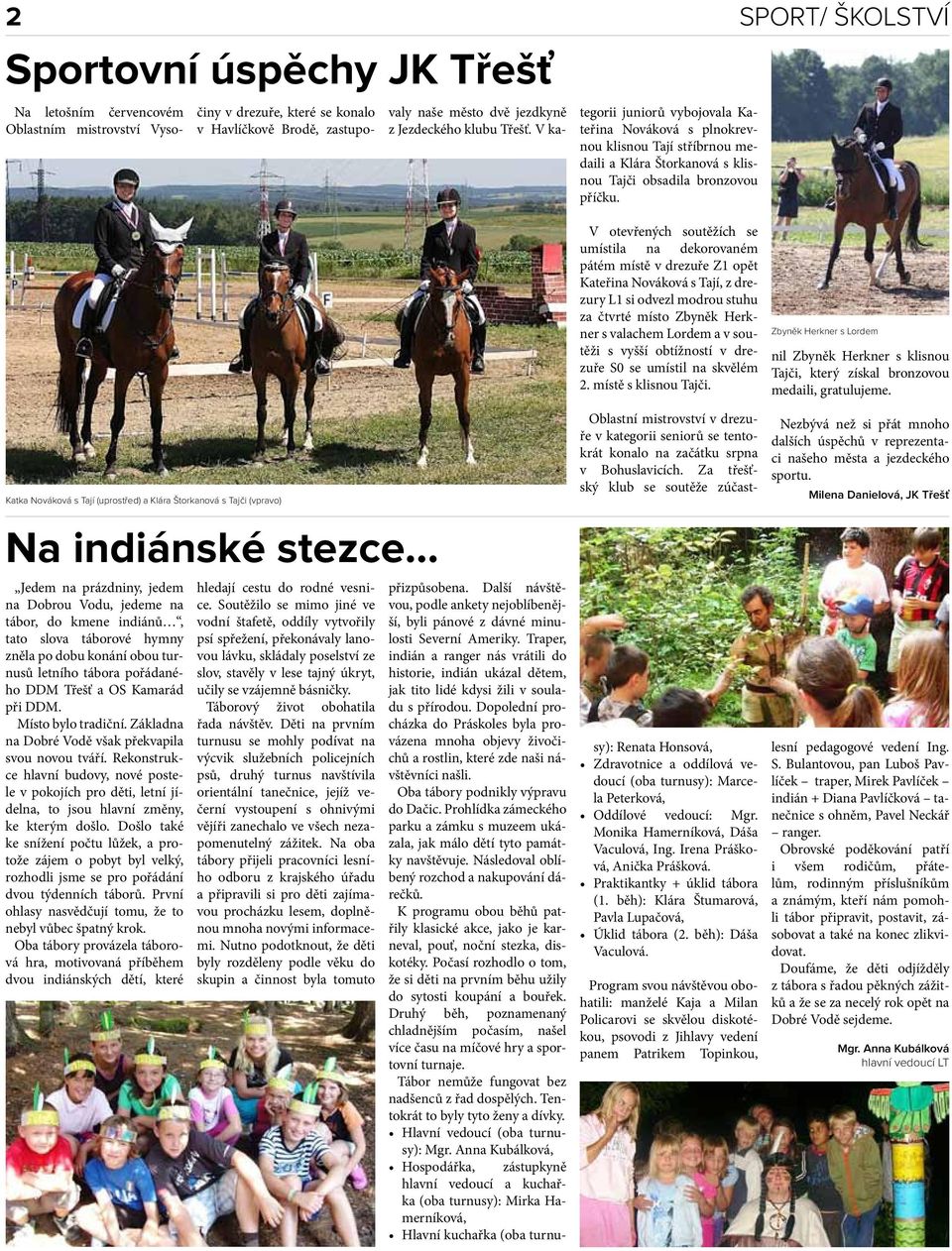 Katka Nováková s Tají (uprostřed) a Klára Štorkanová s Tajči (vpravo) Na indiánské stezce Jedem na prázdniny, jedem na Dobrou Vodu, jedeme na tábor, do kmene indiánů, tato slova táborové hymny zněla