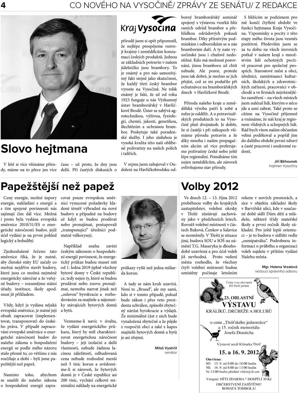 To je známý a pro nás samozřejmý fakt stejně jako skutečnost, že každý třetí český brambor vyroste na Vysočině.