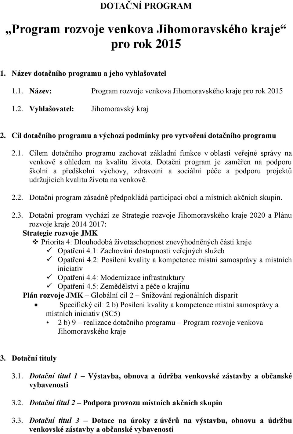 Dotační program je zaměřen na podporu školní a předškolní výchovy, zdravotní a sociální péče a podporu projektů udržujících kvalitu života na venkově. 2.