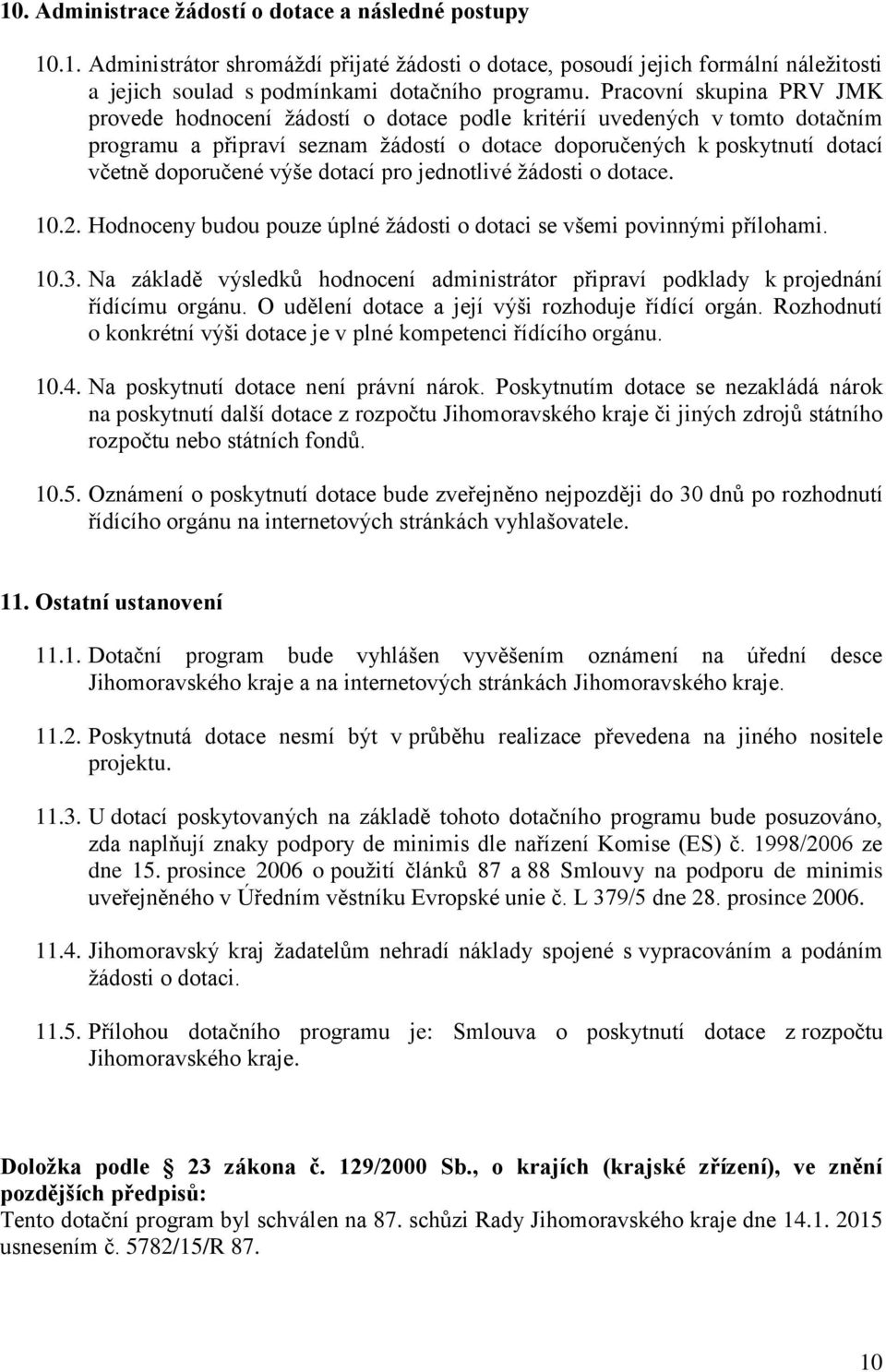 výše dotací pro jednotlivé žádosti o dotace. 10.2. Hodnoceny budou pouze úplné žádosti o dotaci se všemi povinnými přílohami. 10.3.